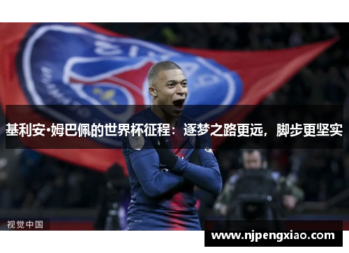基利安·姆巴佩的世界杯征程：逐梦之路更远，脚步更坚实