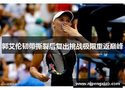 郭艾伦韧带撕裂后复出挑战极限重返巅峰