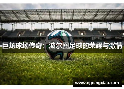 巨龙球场传奇：波尔图足球的荣耀与激情
