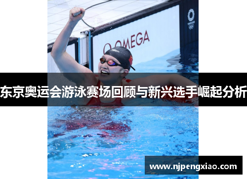 东京奥运会游泳赛场回顾与新兴选手崛起分析